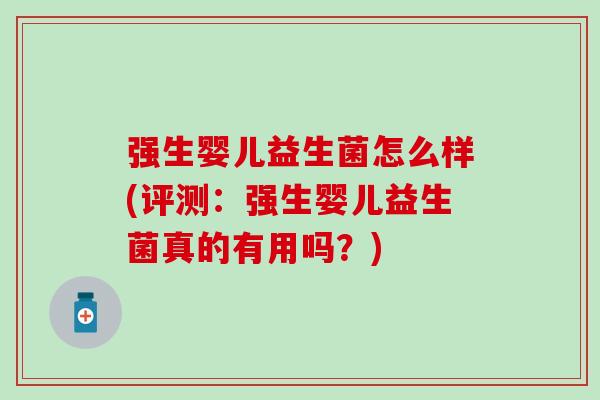 强生婴儿益生菌怎么样(评测：强生婴儿益生菌真的有用吗？)