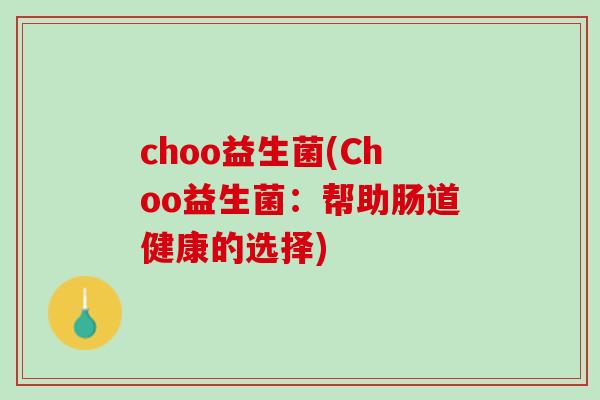 choo益生菌(Choo益生菌：帮助肠道健康的选择)
