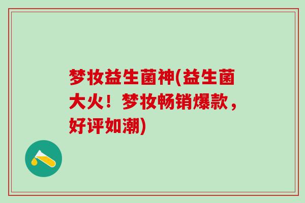 梦妆益生菌神(益生菌大火！梦妆畅销爆款，好评如潮)