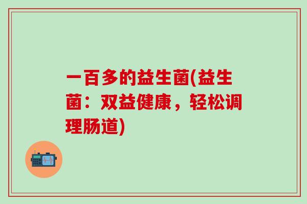 一百多的益生菌(益生菌：双益健康，轻松调理肠道)