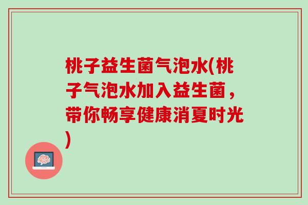 桃子益生菌气泡水(桃子气泡水加入益生菌，带你畅享健康消夏时光)