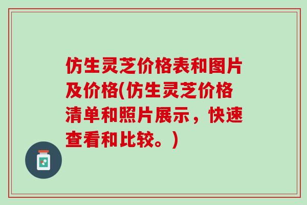 仿生灵芝价格表和图片及价格(仿生灵芝价格清单和照片展示，快速查看和比较。)
