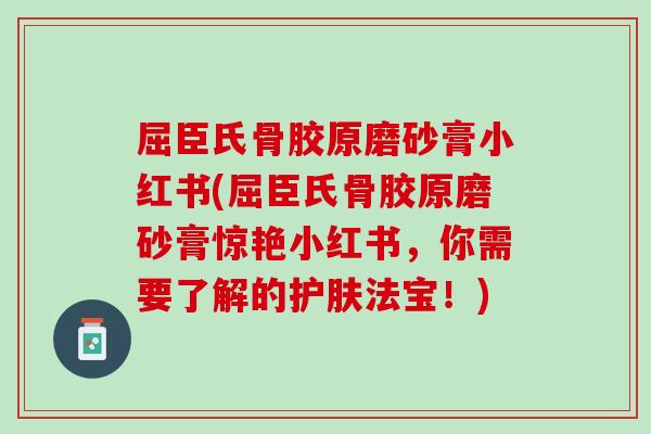 屈臣氏骨胶原磨砂膏小红书(屈臣氏骨胶原磨砂膏惊艳小红书，你需要了解的护肤法宝！)