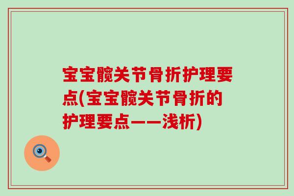 宝宝髋关节骨折护理要点(宝宝髋关节骨折的护理要点——浅析)