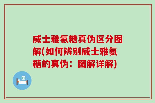 威士雅氨糖真伪区分图解(如何辨别威士雅氨糖的真伪：图解详解)