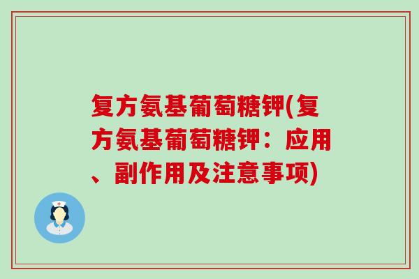 复方氨基葡萄糖钾(复方氨基葡萄糖钾：应用、副作用及注意事项)