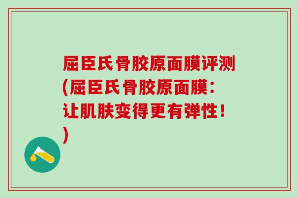 屈臣氏骨胶原面膜评测(屈臣氏骨胶原面膜：让肌肤变得更有弹性！)