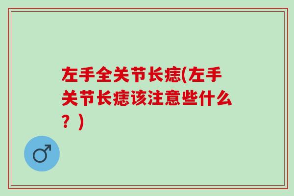 左手全关节长痣(左手关节长痣该注意些什么？)
