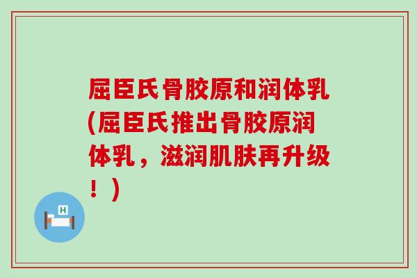 屈臣氏骨胶原和润体乳(屈臣氏推出骨胶原润体乳，滋润肌肤再升级！)