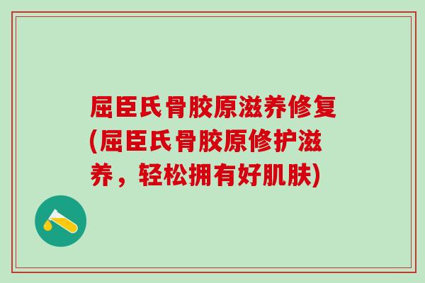 屈臣氏骨胶原滋养修复(屈臣氏骨胶原修护滋养，轻松拥有好肌肤)