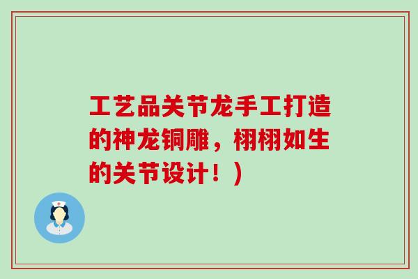 工艺品关节龙手工打造的神龙铜雕，栩栩如生的关节设计！)