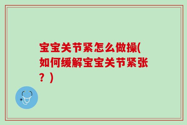 宝宝关节紧怎么做操(如何缓解宝宝关节紧张？)