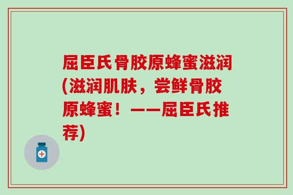 屈臣氏骨胶原蜂蜜滋润(滋润肌肤，尝鲜骨胶原蜂蜜！——屈臣氏推荐)