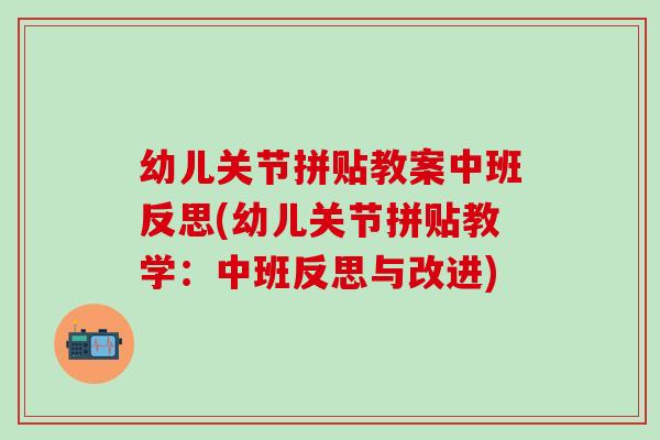 幼儿关节拼贴教案中班反思(幼儿关节拼贴教学：中班反思与改进)