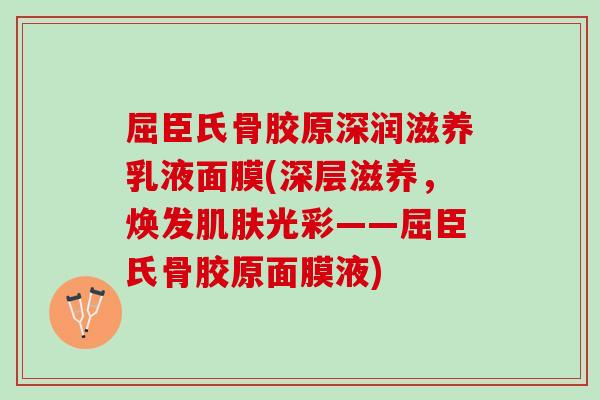 屈臣氏骨胶原深润滋养乳液面膜(深层滋养，焕发肌肤光彩——屈臣氏骨胶原面膜液)