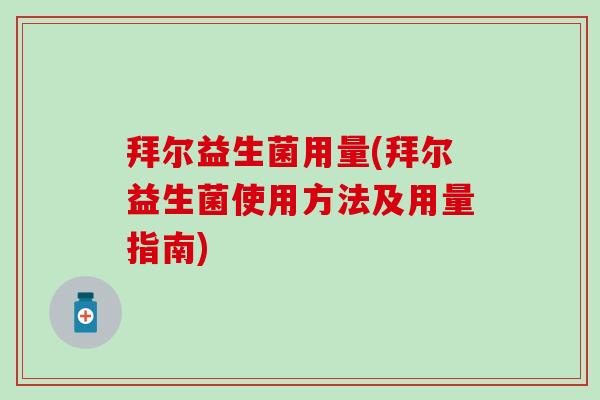 拜尔益生菌用量(拜尔益生菌使用方法及用量指南)