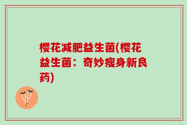 樱花减肥益生菌(樱花益生菌：奇妙瘦身新良药)
