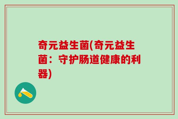 奇元益生菌(奇元益生菌：守护肠道健康的利器)
