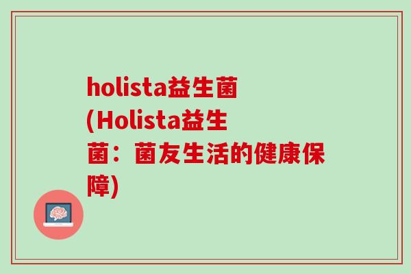 holista益生菌(Holista益生菌：菌友生活的健康保障)