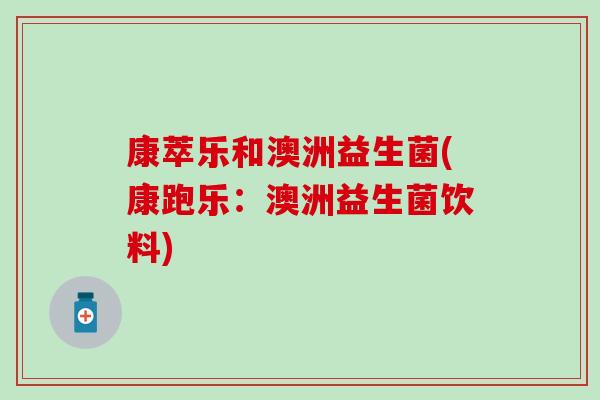 康萃乐和澳洲益生菌(康跑乐：澳洲益生菌饮料)