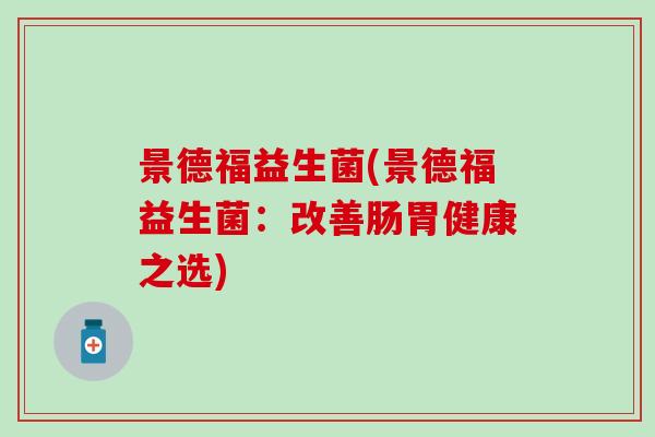 景德福益生菌(景德福益生菌：改善肠胃健康之选)