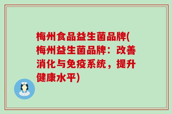 梅州食品益生菌品牌(梅州益生菌品牌：改善消化与免疫系统，提升健康水平)