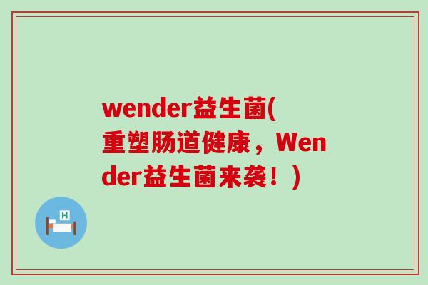 wender益生菌(重塑肠道健康，Wender益生菌来袭！)