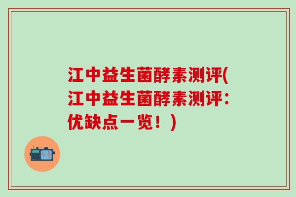 江中益生菌酵素测评(江中益生菌酵素测评：优缺点一览！)