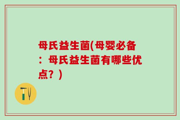 母氏益生菌(母婴必备：母氏益生菌有哪些优点？)