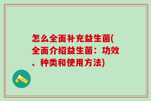 怎么全面补充益生菌(全面介绍益生菌：功效、种类和使用方法)