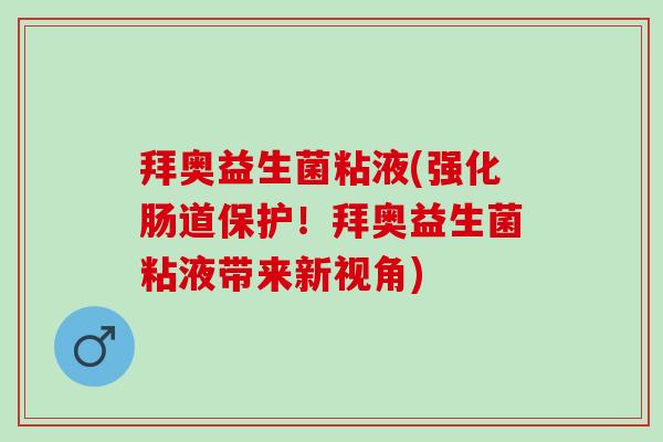 拜奥益生菌粘液(强化肠道保护！拜奥益生菌粘液带来新视角)