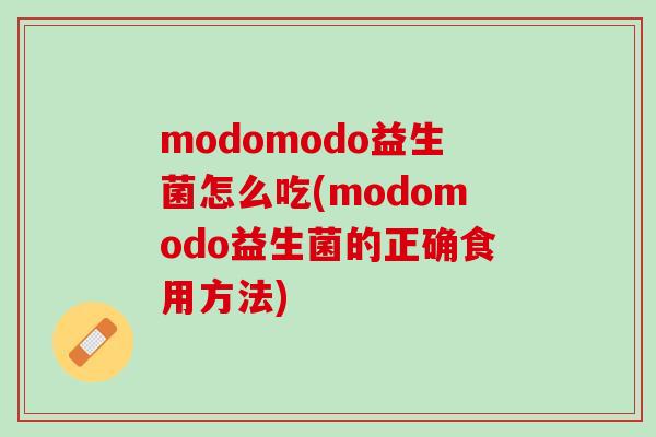 modomodo益生菌怎么吃(modomodo益生菌的正确食用方法)