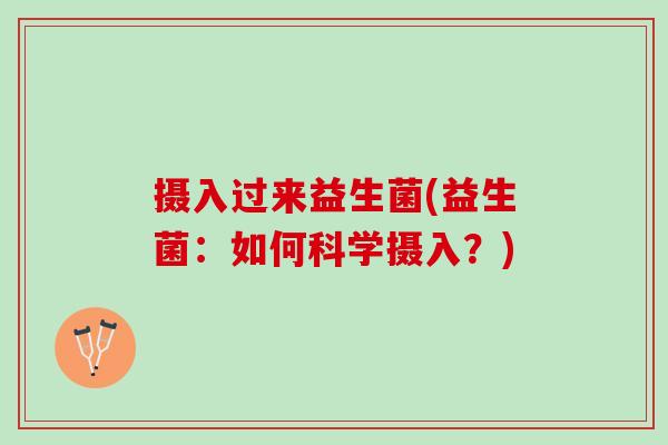 摄入过来益生菌(益生菌：如何科学摄入？)