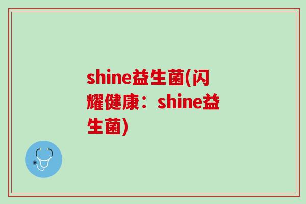 shine益生菌(闪耀健康：shine益生菌)
