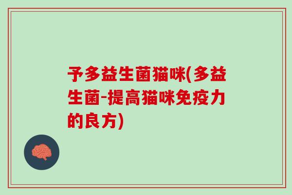 予多益生菌猫咪(多益生菌-提高猫咪免疫力的良方)