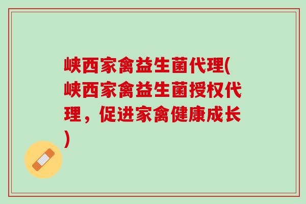 峡西家禽益生菌代理(峡西家禽益生菌授权代理，促进家禽健康成长)
