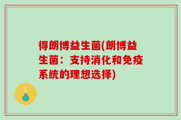 得朗博益生菌(朗博益生菌：支持消化和免疫系统的理想选择)