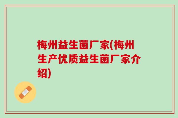 梅州益生菌厂家(梅州生产优质益生菌厂家介绍)
