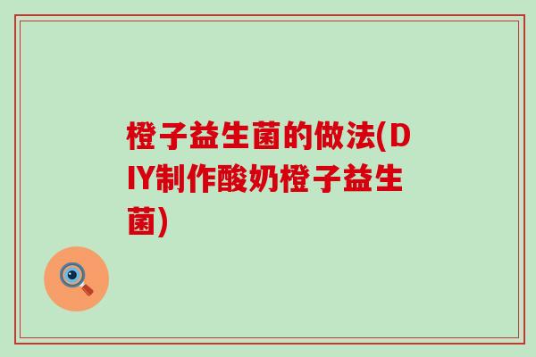 橙子益生菌的做法(DIY制作酸奶橙子益生菌)
