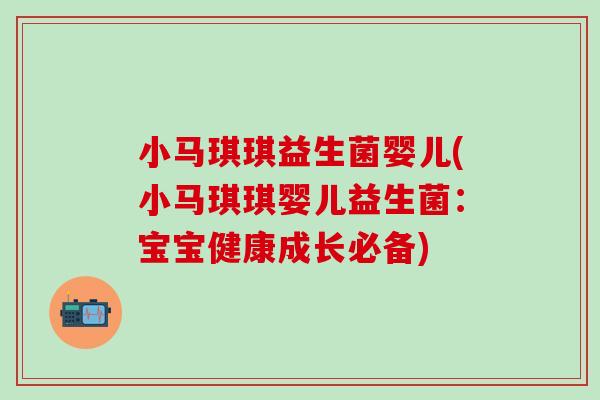 小马琪琪益生菌婴儿(小马琪琪婴儿益生菌：宝宝健康成长必备)