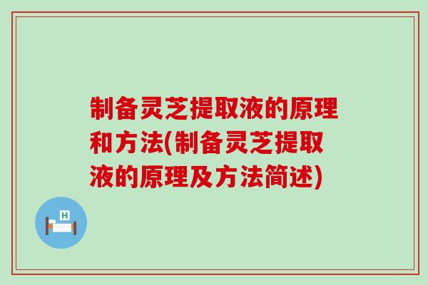 制备灵芝提取液的原理和方法(制备灵芝提取液的原理及方法简述)