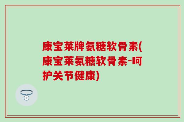 康宝莱牌氨糖软骨素(康宝莱氨糖软骨素-呵护关节健康)