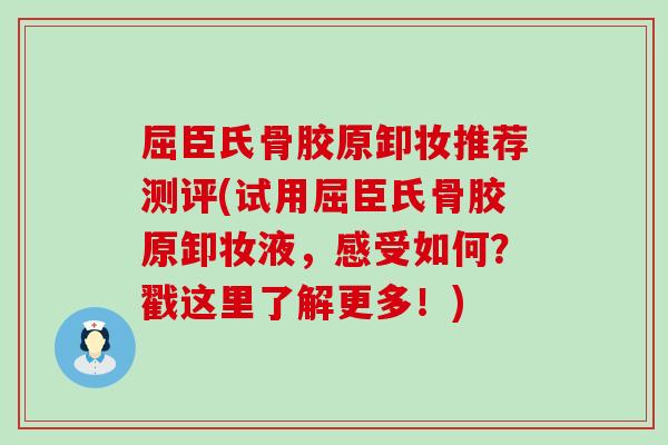 屈臣氏骨胶原卸妆推荐测评(试用屈臣氏骨胶原卸妆液，感受如何？戳这里了解更多！)