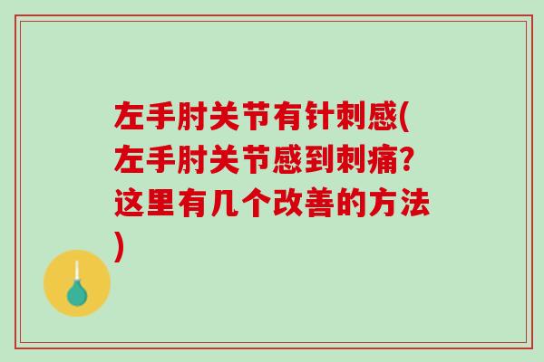 左手肘关节有针刺感(左手肘关节感到刺痛？这里有几个改善的方法)