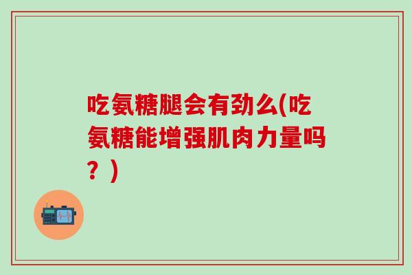 吃氨糖腿会有劲么(吃氨糖能增强肌肉力量吗？)