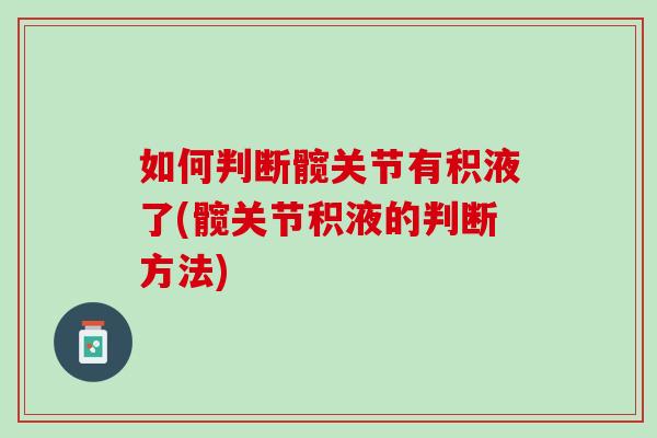 如何判断髋关节有积液了(髋关节积液的判断方法)