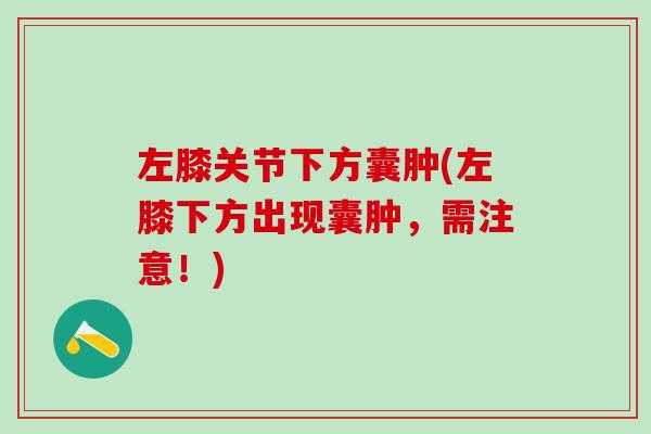左膝关节下方囊肿(左膝下方出现囊肿，需注意！)