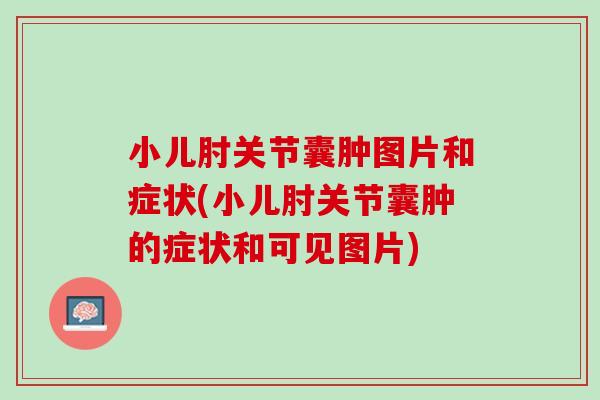 小儿肘关节囊肿图片和症状(小儿肘关节囊肿的症状和可见图片)