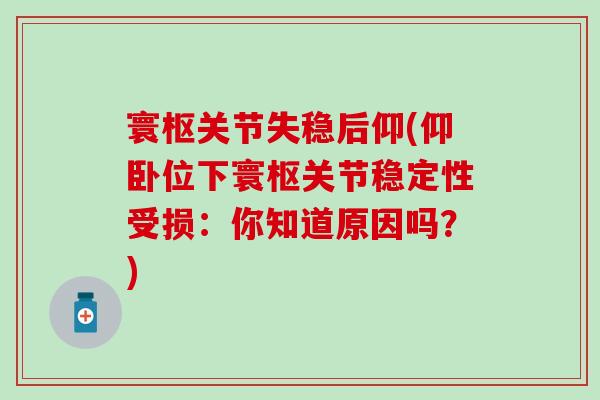 寰枢关节失稳后仰(仰卧位下寰枢关节稳定性受损：你知道原因吗？)