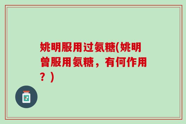 姚明服用过氨糖(姚明曾服用氨糖，有何作用？)